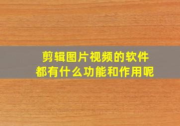 剪辑图片视频的软件都有什么功能和作用呢