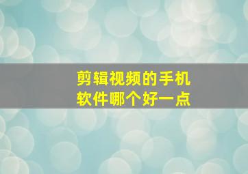 剪辑视频的手机软件哪个好一点