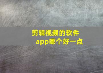 剪辑视频的软件app哪个好一点