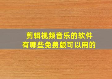 剪辑视频音乐的软件有哪些免费版可以用的