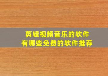 剪辑视频音乐的软件有哪些免费的软件推荐