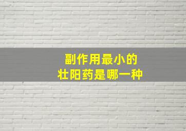 副作用最小的壮阳药是哪一种