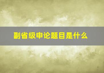 副省级申论题目是什么