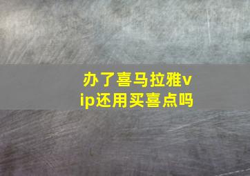 办了喜马拉雅vip还用买喜点吗