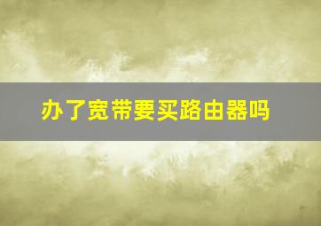 办了宽带要买路由器吗