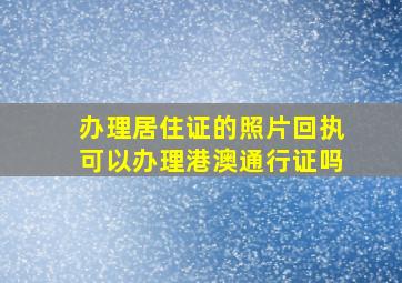 办理居住证的照片回执可以办理港澳通行证吗