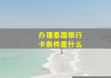 办理泰国银行卡条件是什么