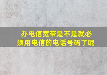 办电信宽带是不是就必须用电信的电话号码了呢