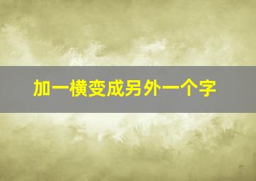 加一横变成另外一个字