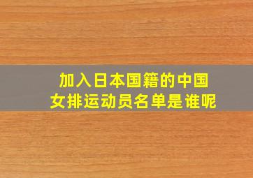 加入日本国籍的中国女排运动员名单是谁呢