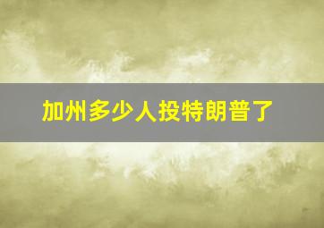 加州多少人投特朗普了