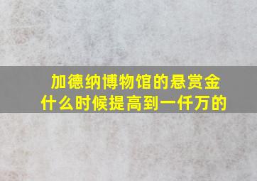 加德纳博物馆的悬赏金什么时候提高到一仟万的