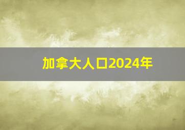 加拿大人口2024年