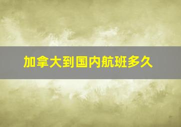 加拿大到国内航班多久