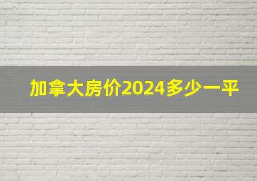 加拿大房价2024多少一平