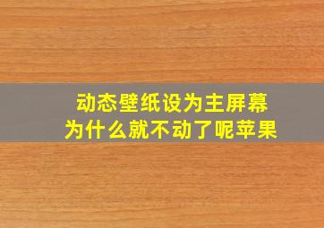 动态壁纸设为主屏幕为什么就不动了呢苹果