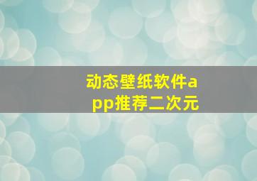 动态壁纸软件app推荐二次元