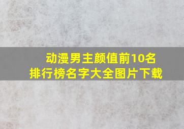 动漫男主颜值前10名排行榜名字大全图片下载