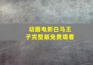 动画电影白马王子完整版免费观看