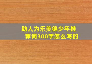 助人为乐美德少年推荐词300字怎么写的