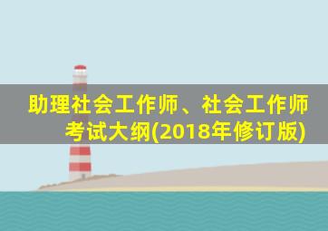 助理社会工作师、社会工作师考试大纲(2018年修订版)