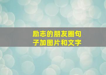 励志的朋友圈句子加图片和文字