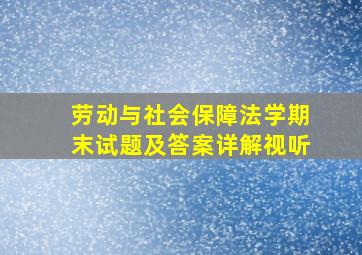 劳动与社会保障法学期末试题及答案详解视听