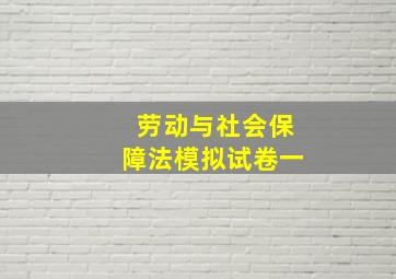 劳动与社会保障法模拟试卷一