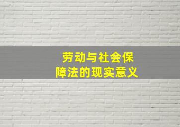 劳动与社会保障法的现实意义