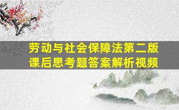 劳动与社会保障法第二版课后思考题答案解析视频