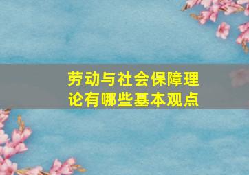 劳动与社会保障理论有哪些基本观点