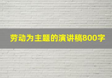 劳动为主题的演讲稿800字