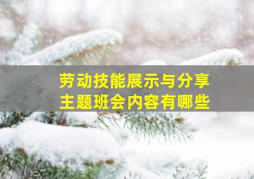 劳动技能展示与分享主题班会内容有哪些