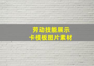 劳动技能展示卡模板图片素材