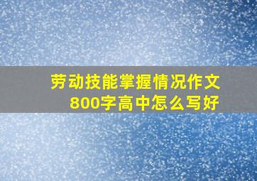 劳动技能掌握情况作文800字高中怎么写好