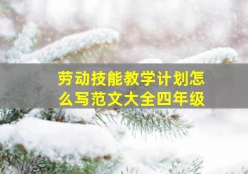 劳动技能教学计划怎么写范文大全四年级