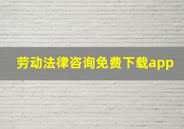 劳动法律咨询免费下载app