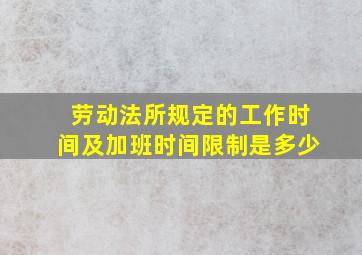 劳动法所规定的工作时间及加班时间限制是多少