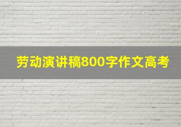 劳动演讲稿800字作文高考