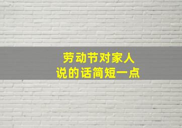 劳动节对家人说的话简短一点