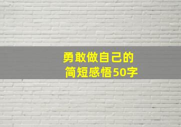 勇敢做自己的简短感悟50字