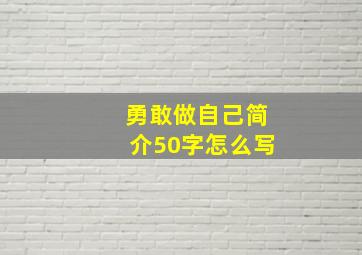 勇敢做自己简介50字怎么写