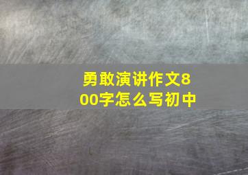 勇敢演讲作文800字怎么写初中