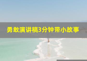 勇敢演讲稿3分钟带小故事