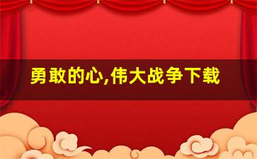 勇敢的心,伟大战争下载