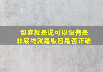 包容就是说可以没有是非底线就是纵容是否正确