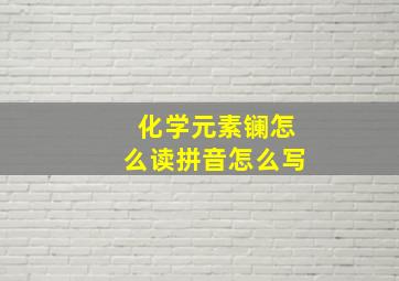 化学元素镧怎么读拼音怎么写