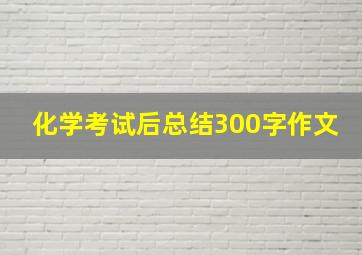 化学考试后总结300字作文