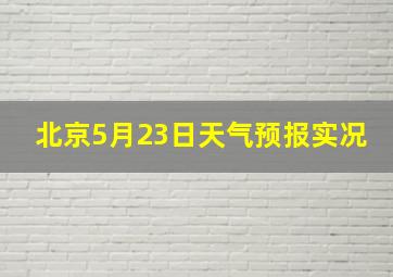 北京5月23日天气预报实况