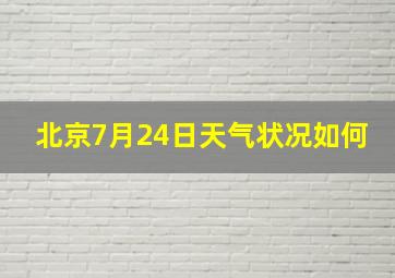 北京7月24日天气状况如何